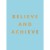 BELIEVE AND ACHIEVE NEW